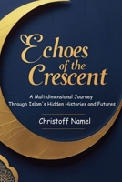 Echoes of the Crescent: A Multidimensional Journey Through Islam's Hidden Histories and Futures (History of Islam) B0FNTBCKSD Book Cover