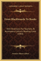 From Blackboards To Books: With Directions For Teachers, To Accompany Calkins's Reading Cards 1166574431 Book Cover
