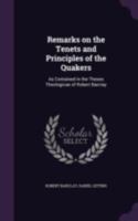 Remarks on the Tenets and Principles of the Quakers: As Contained in the Theses Theologicae of Robert Barclay 1346814945 Book Cover