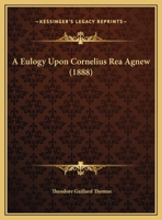 A Eulogy Upon Cornelius Rea Agnew 1245015893 Book Cover