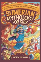 Sumerian Mythology For Kids: Discover the Oldest Stories on Earth-Packed with Gods, Heroes, Monsters, and Mind-Blowing History B0F3PDFLYD Book Cover