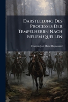 Darstellung Des Processes Der Tempelherrn Nach Neuen Quellen: Oder Neue Apologie Des Tempel-ordens... 1270875566 Book Cover