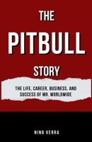 THE PITBULL STORY: The Life, Career, Business, and Success of Mr. Worldwide B0FF39HJ85 Book Cover