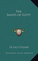 The saints of Egypt: An alphabetical compendium of martyrs, patriarchs and sainted ascetes in the Coptic calendar, commemorated in the Jacobite synaxarium ... and on the Coptic language and calendar 0766192164 Book Cover