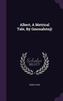 Albert, a Metrical Tale, by Gmonah�s@. 1348029943 Book Cover