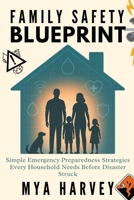 Family Safety Blueprint: Simple Emergency Preparedness Strategies Every Household Needs Before Disaster Struck B0FGHWWBQQ Book Cover