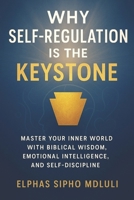 Why Self-Regulation Is the Keystone: Master Your Inner World with Biblical Wisdom, Emotional Intelligence, and Self-Discipline B0FRFMLNP3 Book Cover