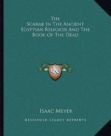 The Scarab in the Ancient Egyptian Religion and the Book of the Dead 1425309208 Book Cover