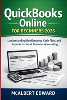 QUICKBOOKS ONLINE FOR BEGINNERS 2026: Understanding Bookkeeping, Cash Flow, and Reports for Small Business Accounting B0H3CLP96R Book Cover