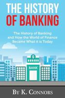 The History of Banking: The History of Banking and How the World of Finance Became What it is Today 1545397708 Book Cover
