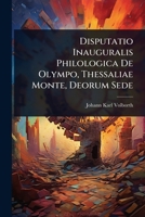 Disputatio Inauguralis Philologica De Olympo, Thessaliae Monte, Deorum Sede 1024423093 Book Cover