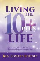 Living the 10+ Life: Affirmations, Tips and Activities for Increased Confidence and Success 1944807020 Book Cover