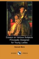 Essays on Various Subjects: Principally Designed for Young Ladies 1512223034 Book Cover