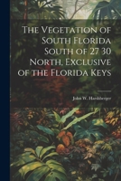 The Vegetation of South Florida South of 27 30 North, Exclusive of the Florida Keys 102128467X Book Cover