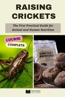 Raising Crickets: The First Practical Guide for Animal and Human Nutrition (Complete Course) B0G4G84SKK Book Cover
