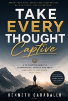 Take Every Thought Captive: Winning the Battle in Your Mind Through Truth, Faith, and Discipline B0H6LSDFLB Book Cover