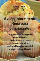 Ayuno intermitente Guía para principiantes: La guía esencial para perder peso rápidamente, para llevar una vida saludable a través del ayuno intermitente 1802332227 Book Cover