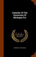 Calendar Of The University Of Michigan For 1248770072 Book Cover