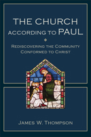 The Church according to Paul: Rediscovering the Community Conformed to Christ 0801048826 Book Cover