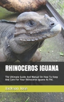 RHINOCEROS IGUANA: The Ultimate Guide And Manual On How To Keep And Care For Your Rhinoceros Iguana As Pet. B08W7SNNX2 Book Cover