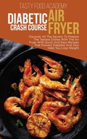 Diabetic Air Fryer Crash Course: Discover All The Secrets To Prepare The Tastiest Dishes With The Air Fryer With Quick And Easy Recipes That Prevent Diabetes And Also Help You Lose Weight 180176087X Book Cover