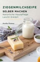 Ziegenmilchseife Selber Machen: Natürliche Hautpflege Leicht Erklärt B0G4G53639 Book Cover