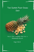 The Super Fast Dash Diet: This Is The Complete Diet For a Metabolism Boost 1803173033 Book Cover
