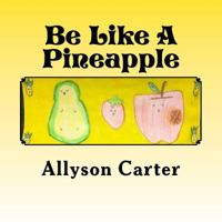 Be Like A Pineapple: Stand Tall Wear a Crown and Be Sweet On the Inside 1724575902 Book Cover