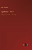 El padre de la criatura: comedia en un acto y en verso (Spanish Edition) 3368053957 Book Cover