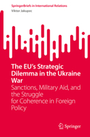 The EU’s Strategic Dilemma in the Ukraine War: Sanctions, Military Aid, and the Struggle for Coherence in Foreign Policy (SpringerBriefs in International Relations) 3032015944 Book Cover