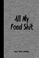 All My Food Shit Daily Food Journal: Intake Log Food Calories For Diet, Weight Loss & Nutrition Diary Book 1698855036 Book Cover