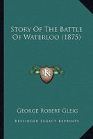 Story of the Battle of Waterloo 1017330085 Book Cover