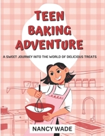 Teen Baking Adventure: A Sweet Journey into the World of Delicious Treats B0CV45FVDM Book Cover