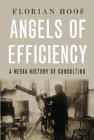 Angels of Efficiency: A Media History of Consulting 0190886374 Book Cover