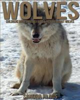 Childrens Book: Amazing Facts & Pictures about Wolves 1539570509 Book Cover