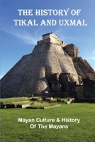 The History Of Tikal And Uxmal: Mayan Culture & History Of The Mayans: Facts About Uxmal B092P6WX6K Book Cover