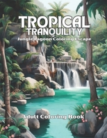 Tropical Tranquility: Jungle Lagoon Coloring Escape B0CQHQPQPT Book Cover
