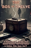 The Box of Twelve: A Psychological Thriller That Resets Reality—Will You Solve It Before Time Runs Out?: A Mind-Bending Horror Mystery Where Twelve Objects Hold the Truth. The Clock is Ticking B0F1MWRDNY Book Cover
