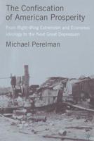 The Confiscation of American Prosperity: From Right-Wing Extremism and Economic Ideology to the Next Great Depression 1137009373 Book Cover