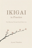 Ikigai in Practice: Find Meaning Through Small Daily Acts 9376556224 Book Cover