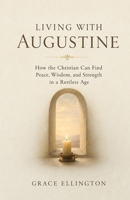 Living with Augustine: How the Christian Can Find Peace, Wisdom, and Strength in a Restless Age B0H9LBVHJR Book Cover