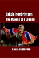 Jakob Ingebrigtsen: The Making of a Legend: The Norwegian Champion Who Transformed Middle-Distance Athletics B0FNVHSG8V Book Cover