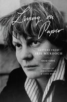 Living on Paper: Letters from Iris Murdoch, 1934-1995 0691170568 Book Cover