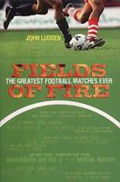 Fields of Fire: The Greatest Football Matches Ever 1840184612 Book Cover