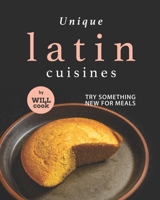 Unique Latin Cuisines: Try Something New for Meals B09FC87KYQ Book Cover