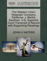The Western Union Telegraph Company, Petitioner, v. Bertha Kaufman. U.S. Supreme Court Transcript of Record with Supporting Pleadings 1270416901 Book Cover