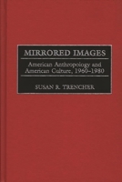 Mirrored Images: American Anthropology and American Culture, 1960-1980 0897896734 Book Cover