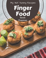 My 365 Yummy Finger Food Recipes: A Yummy Finger Food Cookbook You Won’t be Able to Put Down B08JH98Y29 Book Cover