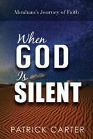 When God Is Silent: Abraham's Journey of Faith 1974175480 Book Cover