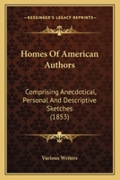 Homes Of American Authors: Comprising Anecdotical, Personal And Descriptive Sketches 0548904405 Book Cover